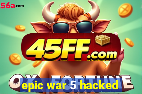 epic war 5 hacked